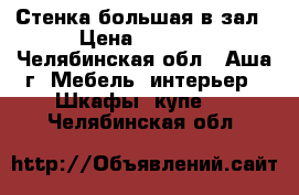 Стенка большая в зал › Цена ­ 3 000 - Челябинская обл., Аша г. Мебель, интерьер » Шкафы, купе   . Челябинская обл.